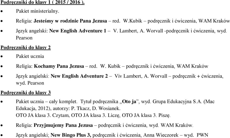 Worvall podręcznik + ćwiczenia, wyd. Pearson Podręczniki do klasy 3 Pakiet ucznia cały komplet. Tytuł podręcznika Oto ja, wyd. Grupa Edukacyjna S.A. (Mac Edukacja, 2012), autorzy: P. Tkacz, D.