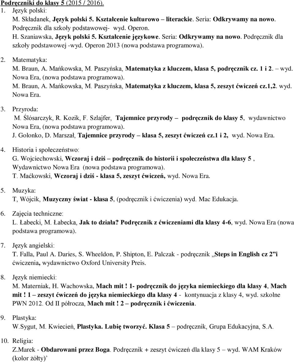 Paszyńska, Matematyka z kluczem, klasa 5, podręcznik cz. 1 i 2. wyd. Nowa Era, (nowa podstawa programowa). M. Braun, A. Mańkowska, M. Paszyńska, Matematyka z kluczem, klasa 5, zeszyt ćwiczeń cz.1,2.