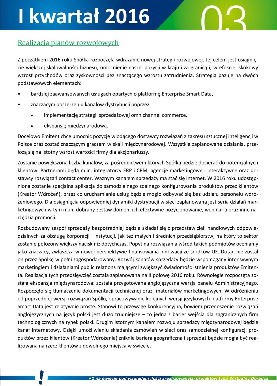 Strategia bazuje na dwóch podstawowych elementach: bardziej zaawansowanych usługach opartych o platformę Enterprise Smart Data, znaczącym poszerzeniu kanałów dystrybucji poprzez: implementację