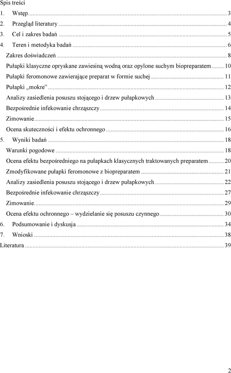 .. 12 Analizy zasiedlenia posuszu stojącego i drzew pułapkowych... 13 Bezpośrednie infekowanie chrząszczy... 14 Zimowanie... 15 Ocena skuteczności i efektu ochronnego... 16 5. Wyniki badań.