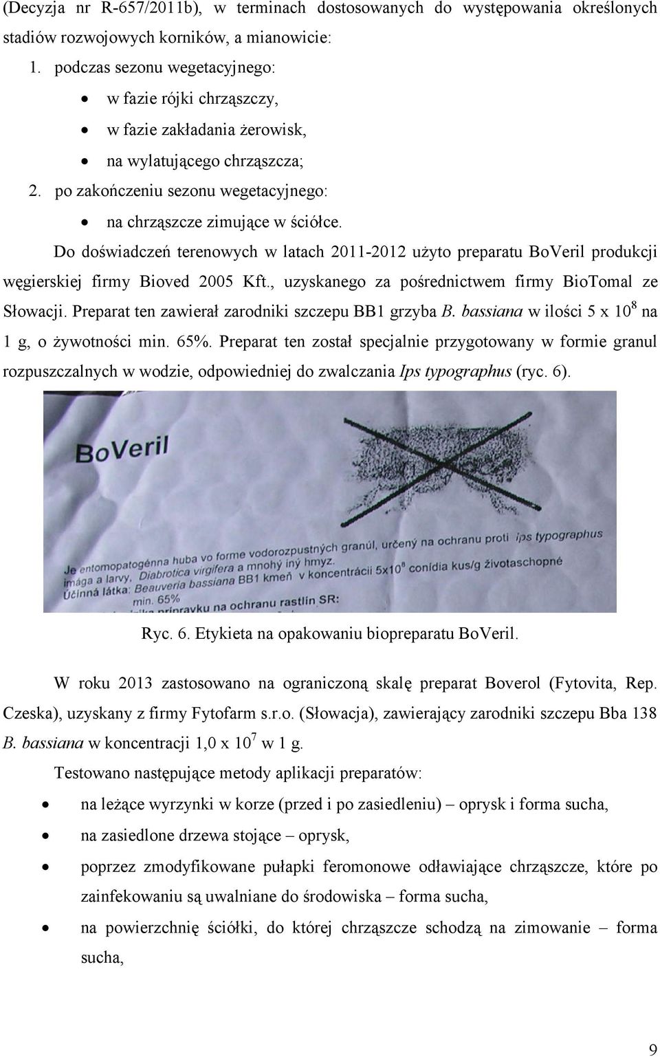 Do doświadczeń terenowych w latach 2011-2012 użyto preparatu BoVeril produkcji węgierskiej firmy Bioved 2005 Kft., uzyskanego za pośrednictwem firmy BioTomal ze Słowacji.