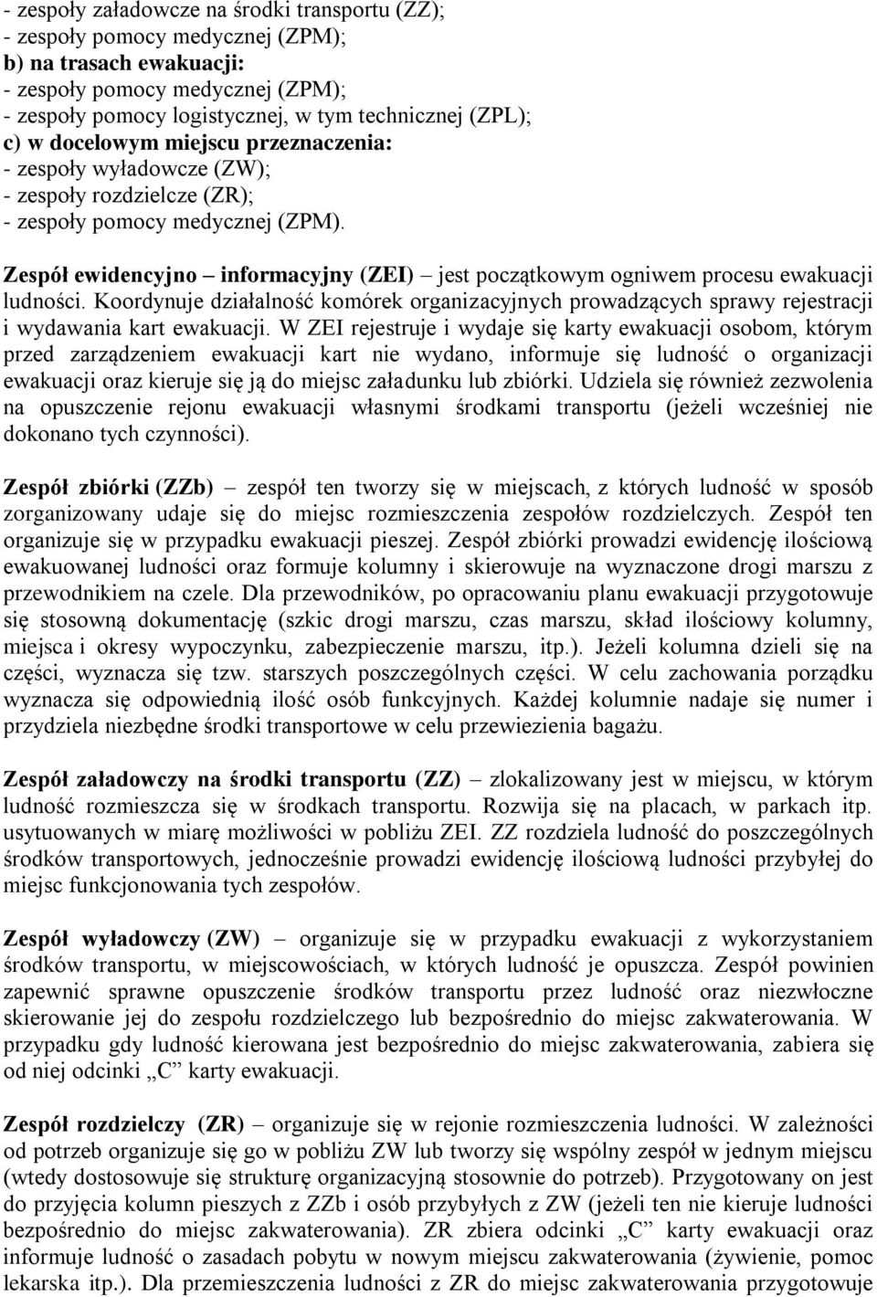 Zespół ewidencyjno informacyjny (ZEI) jest początkowym ogniwem procesu ewakuacji ludności. Koordynuje działalność komórek organizacyjnych prowadzących sprawy rejestracji i wydawania kart ewakuacji.