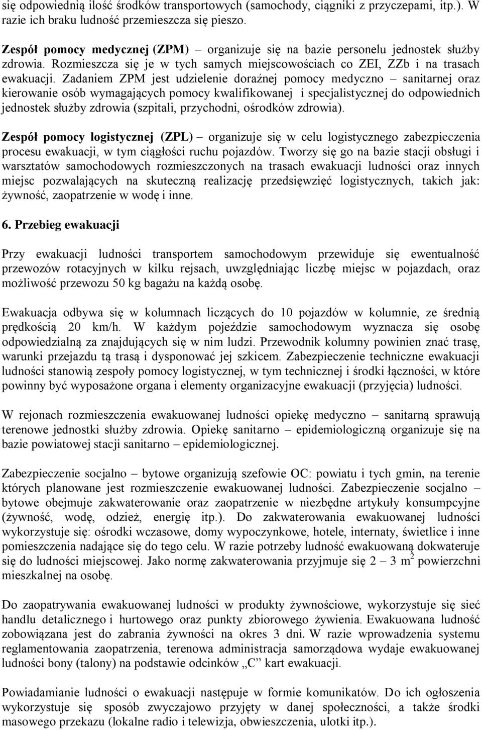 Zadaniem ZPM jest udzielenie doraźnej pomocy medyczno sanitarnej oraz kierowanie osób wymagających pomocy kwalifikowanej i specjalistycznej do odpowiednich jednostek służby zdrowia (szpitali,