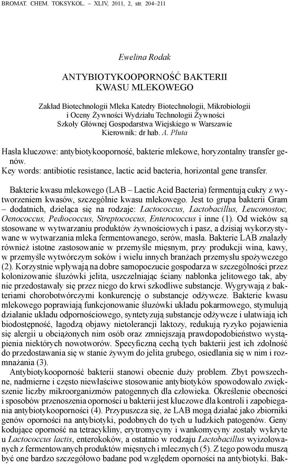 Gospodarstwa Wiejskiego w Warszawie Kierownik: dr hab. A. Pluta Hasła kluczowe: antybiotykooporność, bakterie mlekowe, horyzontalny transfer genów.