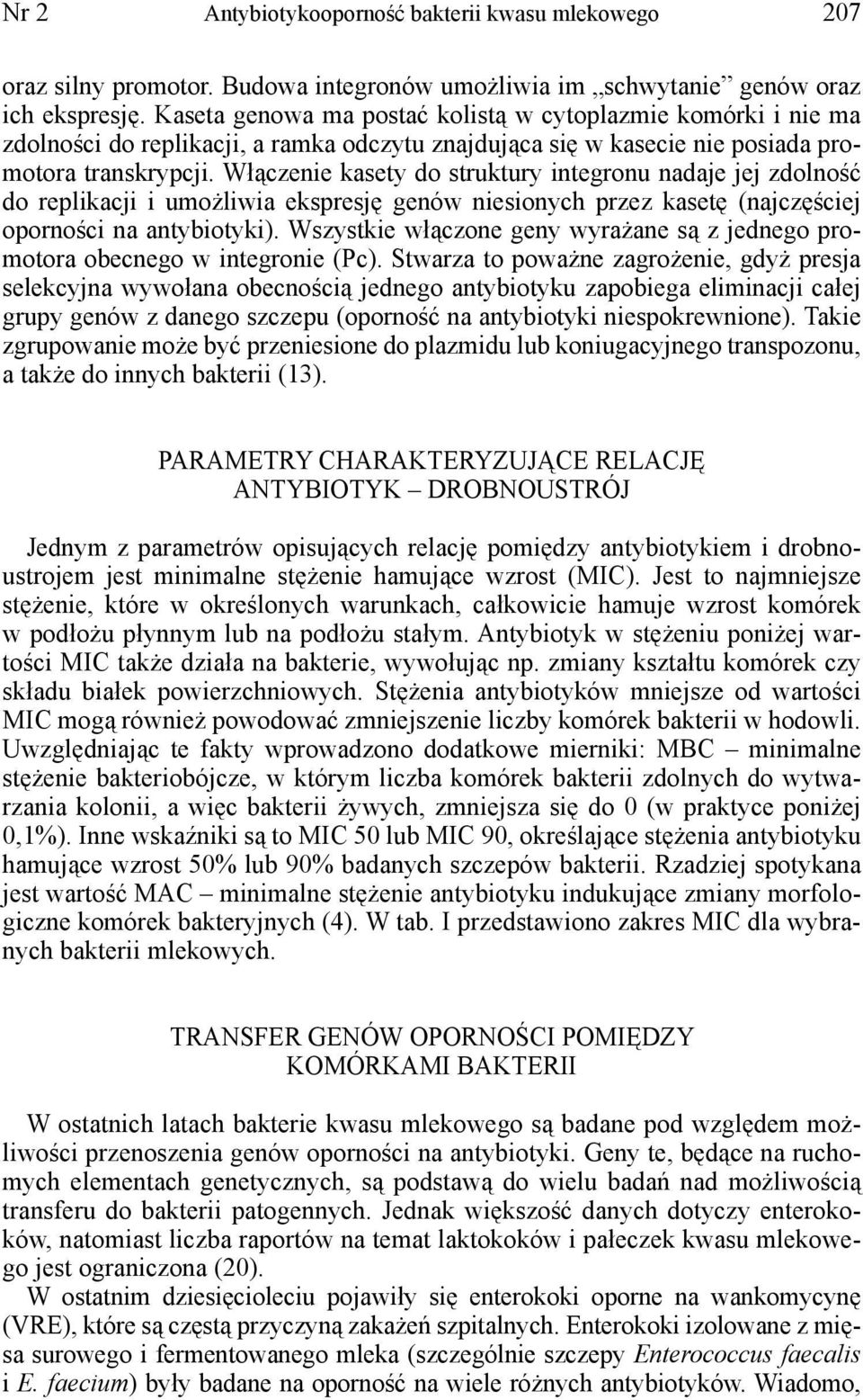 Włączenie kasety do struktury integronu nadaje jej zdolność do replikacji i umożliwia ekspresję genów niesionych przez kasetę (najczęściej oporności na antybiotyki).