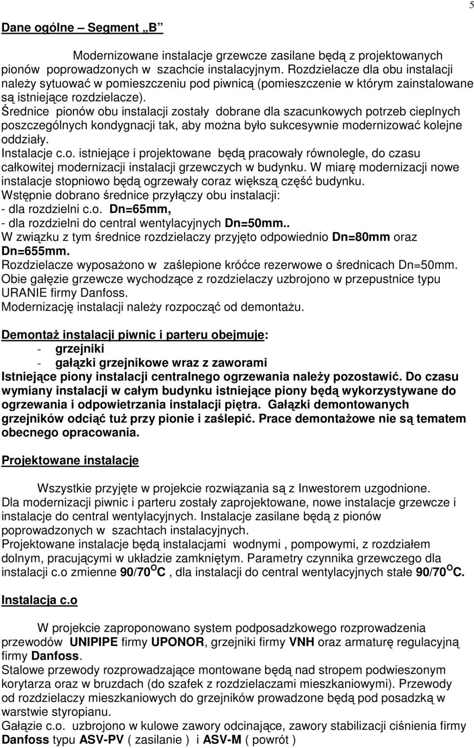 Średnice pionów obu instalacji zostały dobrane dla szacunkowych potrzeb cieplnych poszczególnych kondygnacji tak, aby można było sukcesywnie modernizować kolejne oddziały. Instalacje c.o. istniejące i projektowane będą pracowały równolegle, do czasu całkowitej modernizacji instalacji grzewczych w budynku.