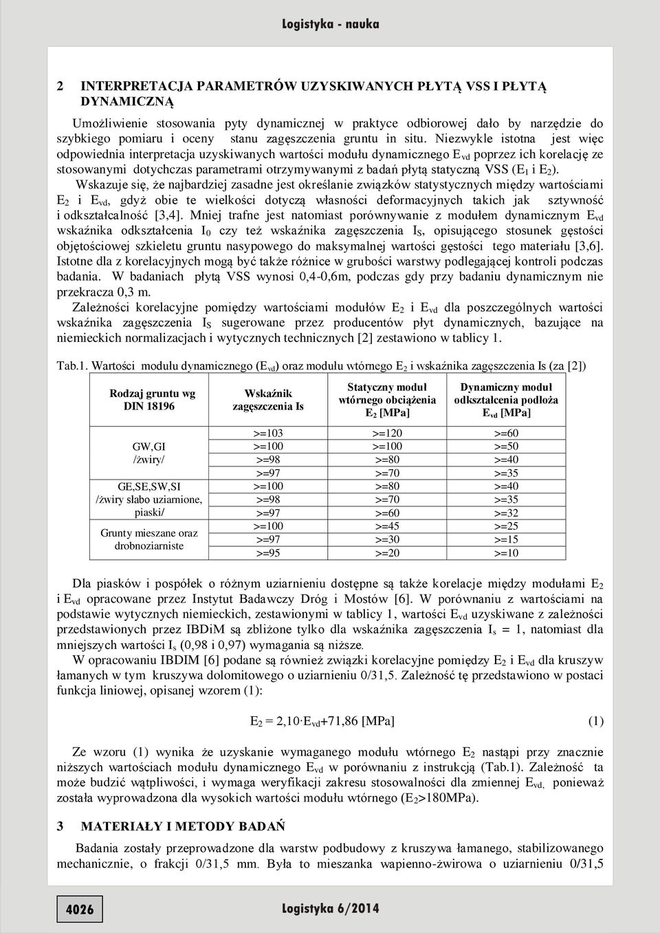 Niezwykle istotna jest więc odpowiednia interpretacja uzyskiwanych wartości modułu dynamicznego E vd poprzez ich korelację ze stosowanymi dotychczas parametrami otrzymywanymi z badań płytą statyczną