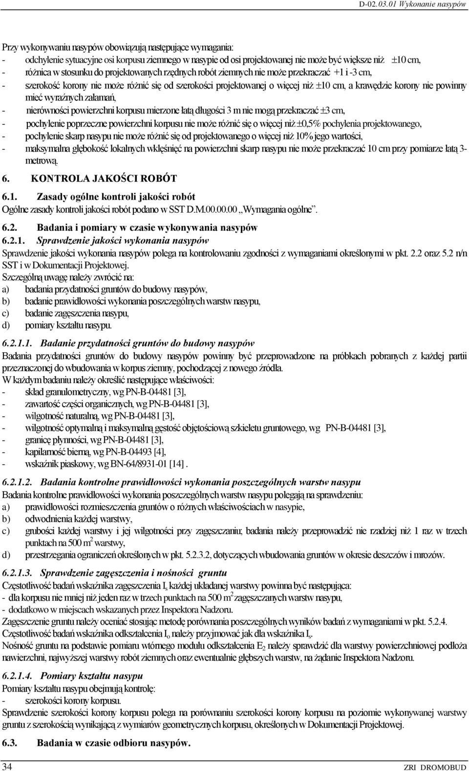 wyraźnych załamań, - nierówności powierzchni korpusu mierzone łatą długości 3 m nie mogą przekraczać 3 cm, - pochylenie poprzeczne powierzchni korpusu nie może różnić się o więcej niż 0,5% pochylenia