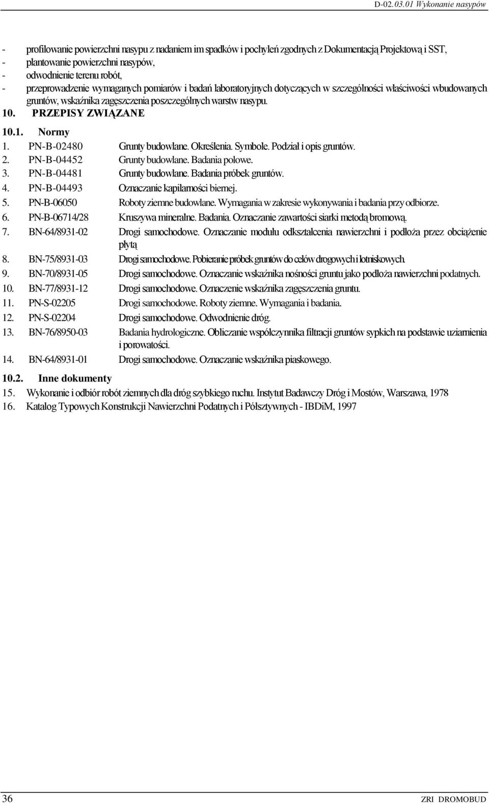 PN-B-02480 Grunty budowlane. Określenia. Symbole. Podział i opis gruntów. 2. PN-B-04452 Grunty budowlane. Badania polowe. 3. PN-B-04481 Grunty budowlane. Badania próbek gruntów. 4.