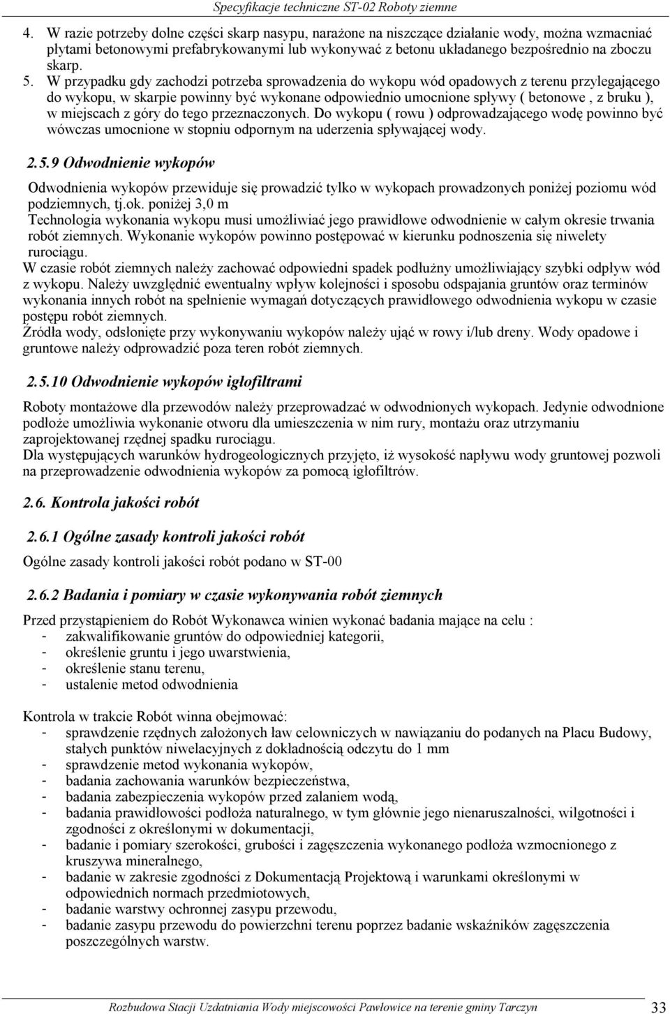 W przypadku gdy zachodzi potrzeba sprowadzenia do wykopu wód opadowych z terenu przylegającego do wykopu, w skarpie powinny być wykonane odpowiednio umocnione spływy ( betonowe, z bruku ), w