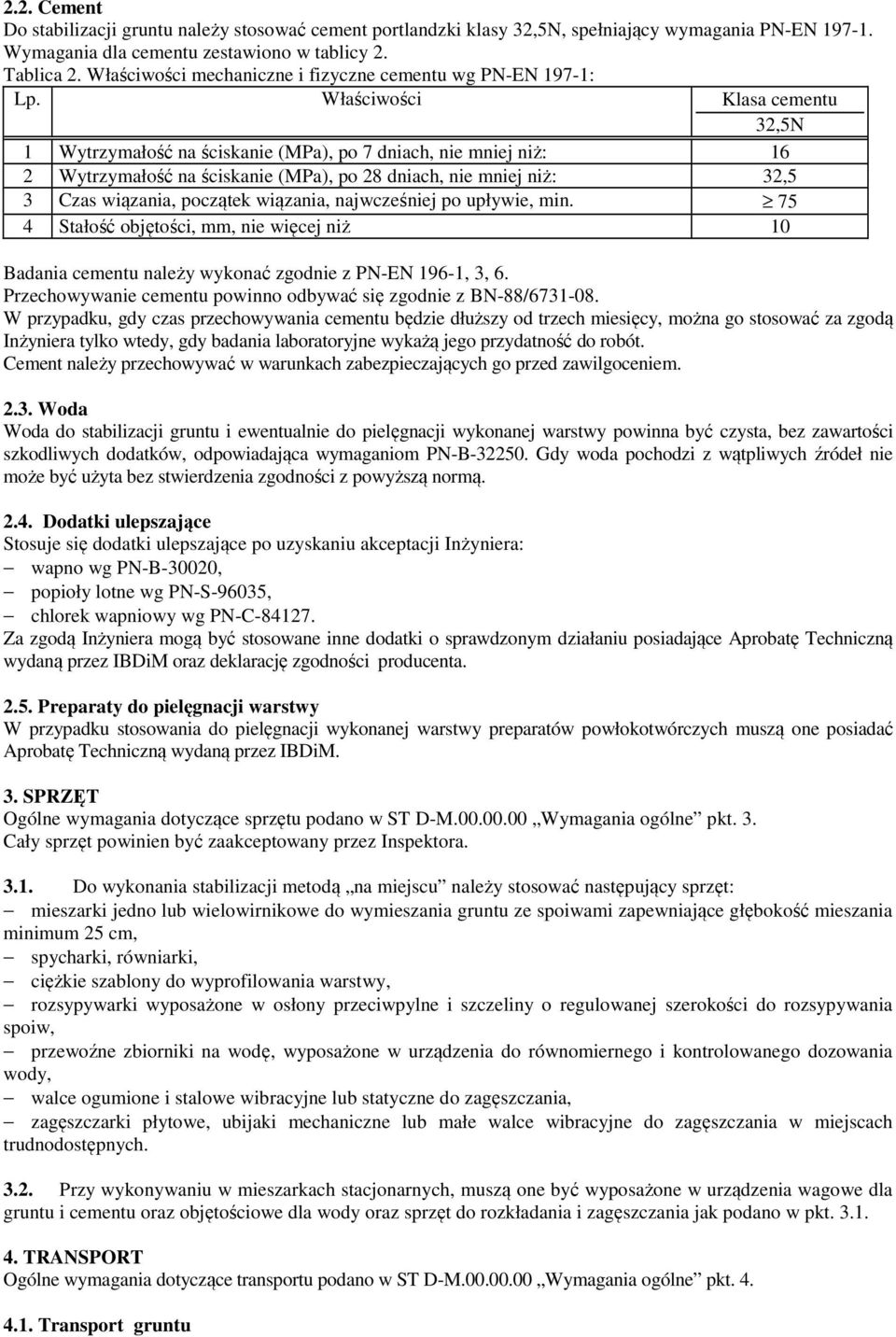 Właściwości Klasa cementu 32,5N 1 Wytrzymałość na ściskanie (MPa), po 7 dniach, nie mniej niż: 16 2 Wytrzymałość na ściskanie (MPa), po 28 dniach, nie mniej niż: 32,5 3 Czas wiązania, początek