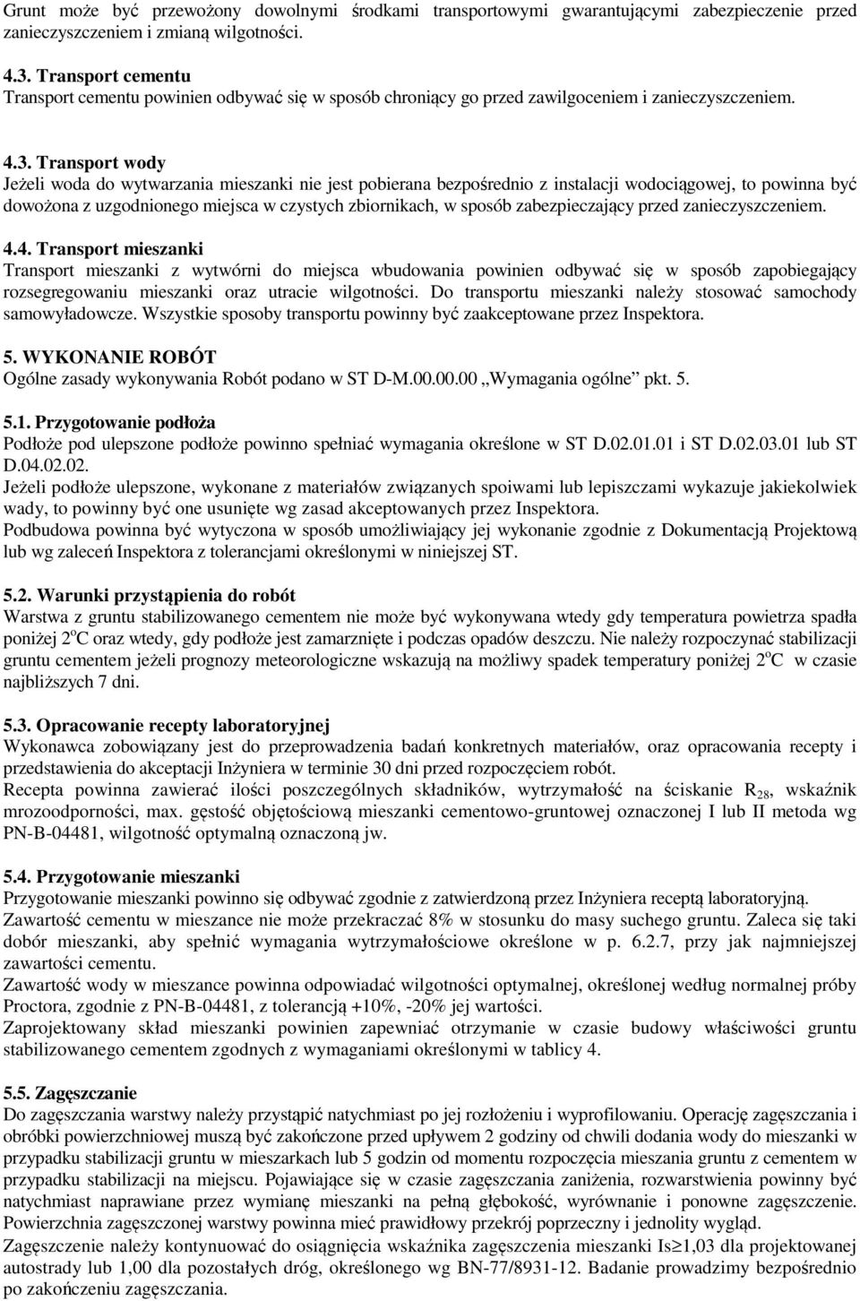 Transport wody Jeżeli woda do wytwarzania mieszanki nie jest pobierana bezpośrednio z instalacji wodociągowej, to powinna być dowożona z uzgodnionego miejsca w czystych zbiornikach, w sposób