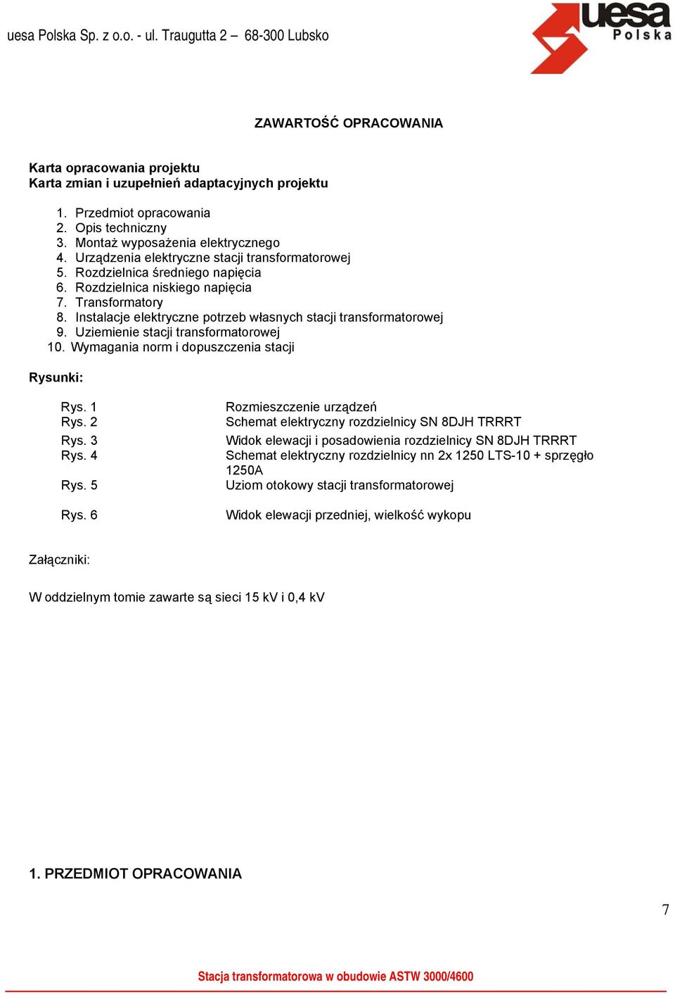 Instalacje elektryczne potrzeb własnych stacji transformatorowej 9. Uziemienie stacji transformatorowej 10. Wymagania norm i dopuszczenia stacji Rysunki: Rys. 1 Rys. 2 Rys. 3 Rys. 4 Rys. 5 Rys.