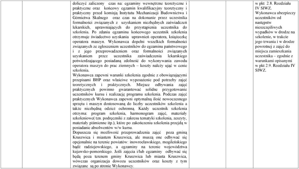 Po zdaniu egzaminu końcowego uczestnik szkolenia otrzymuje świadectwo uzyskania uprawnień operatora, książeczkę operatora maszyn.