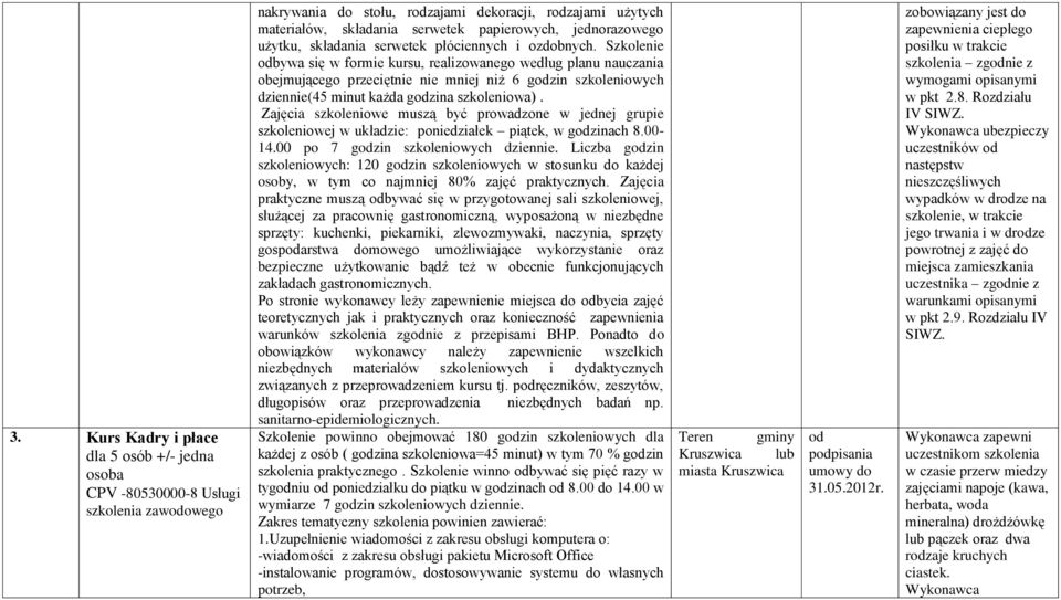 Szkolenie odbywa się w formie kursu, realizowanego według planu nauczania obejmującego przeciętnie nie mniej niż 6 godzin szkoleniowych dziennie(45 minut każda godzina szkoleniowa).