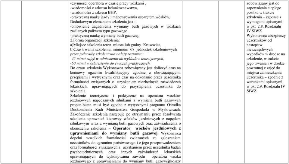 Forma organizacji szkolenia: a)miejsce szkolenia teren miasta lub gminy Kruszwica, b)czas trwania szkolenia: minimum 68 jednostek szkoleniowych przez jednostkę szkoleniowa należy rozumieć: -45 minut