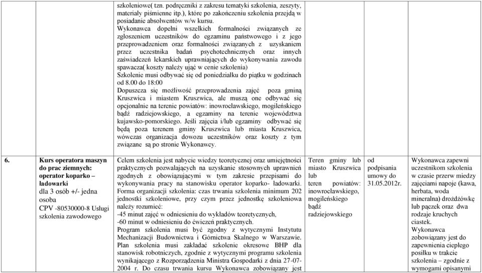 psychotechnicznych oraz innych zaświadczeń lekarskich uprawniających do wykonywania zawodu spawacza( koszty należy ująć w cenie szkolenia) Szkolenie musi odbywać się od poniedziałku do piątku w