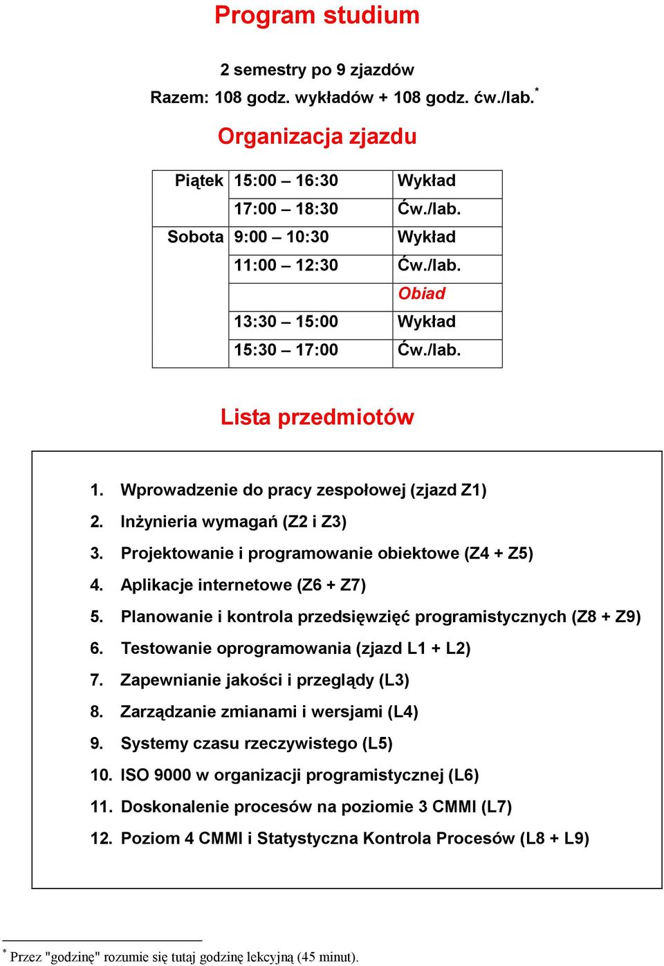 Planowanie i kontrola przedsięwzięć programistycznych (Z8 + Z9) 6. Testowanie oprogramowania (zjazd L1 + L2) 7. Zapewnianie jakości i przeglądy (L3) 8. Zarządzanie zmianami i wersjami (L4) 9.