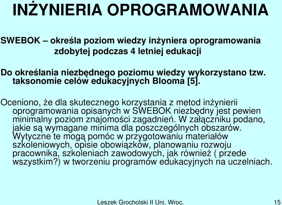 Oceniono, że dla skutecznego korzystania z metod inżynierii oprogramowania opisanych w SWEBOK niezbędny jest pewien minimalny poziom znajomości zagadnień.