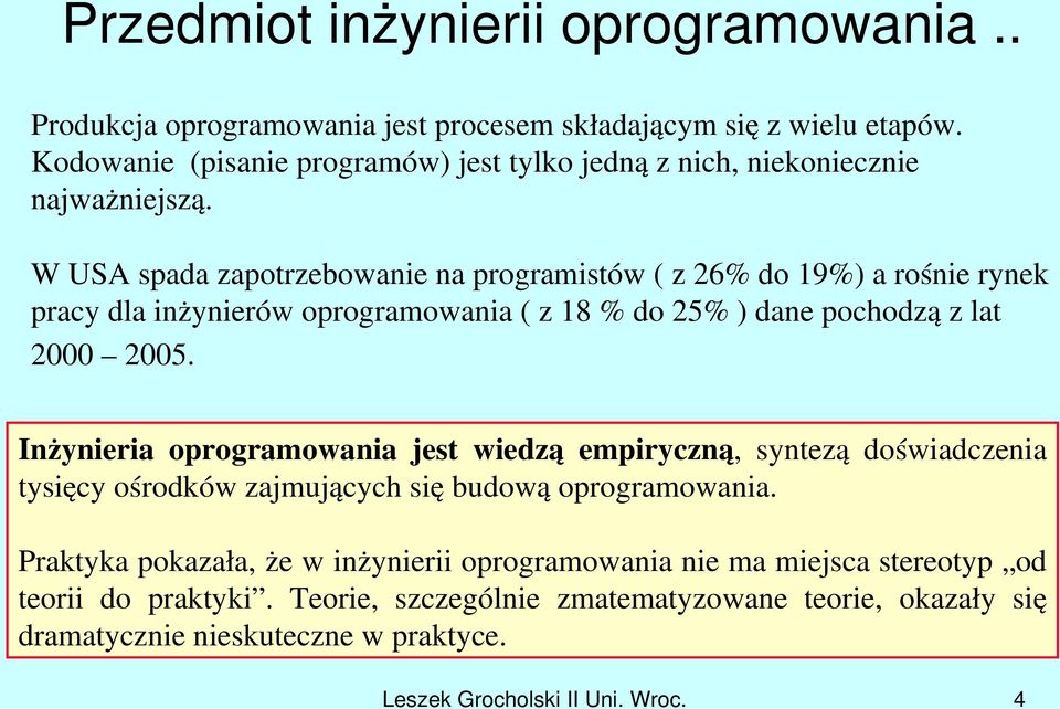 W USA spada zapotrzebowanie na programistów ( z 26% do 19%) a rośnie rynek pracy dla inżynierów oprogramowania ( z 18 % do 25% ) dane pochodzą z lat 2000 2005.