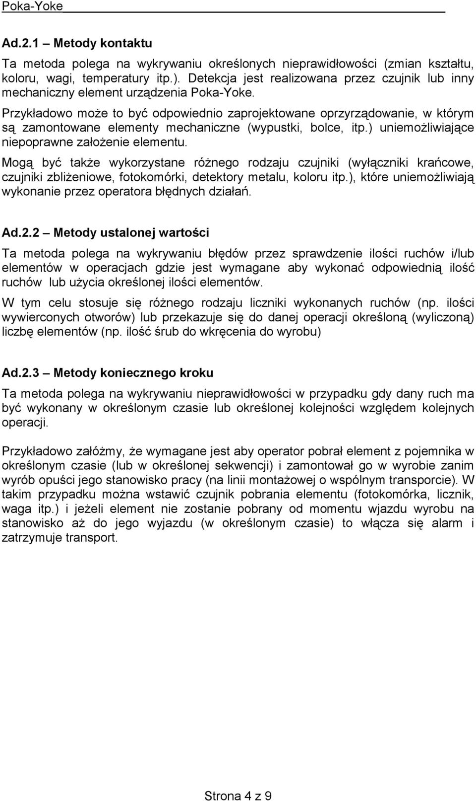 Przykładowo może to być odpowiednio zaprojektowane oprzyrządowanie, w którym są zamontowane elementy mechaniczne (wypustki, bolce, itp.) uniemożliwiające niepoprawne założenie elementu.