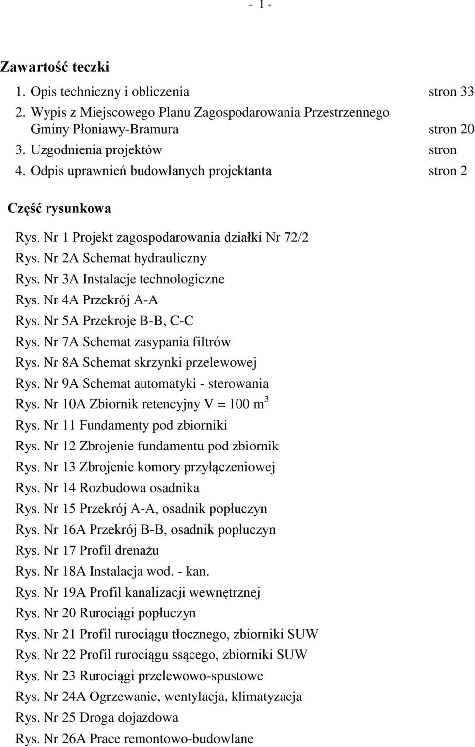 Nr 4A Przekrój A-A Rys. Nr 5A Przekroje B-B, C-C Rys. Nr 7A Schemat zasypania filtrów Rys. Nr 8A Schemat skrzynki przelewowej Rys. Nr 9A Schemat automatyki - sterowania Rys.