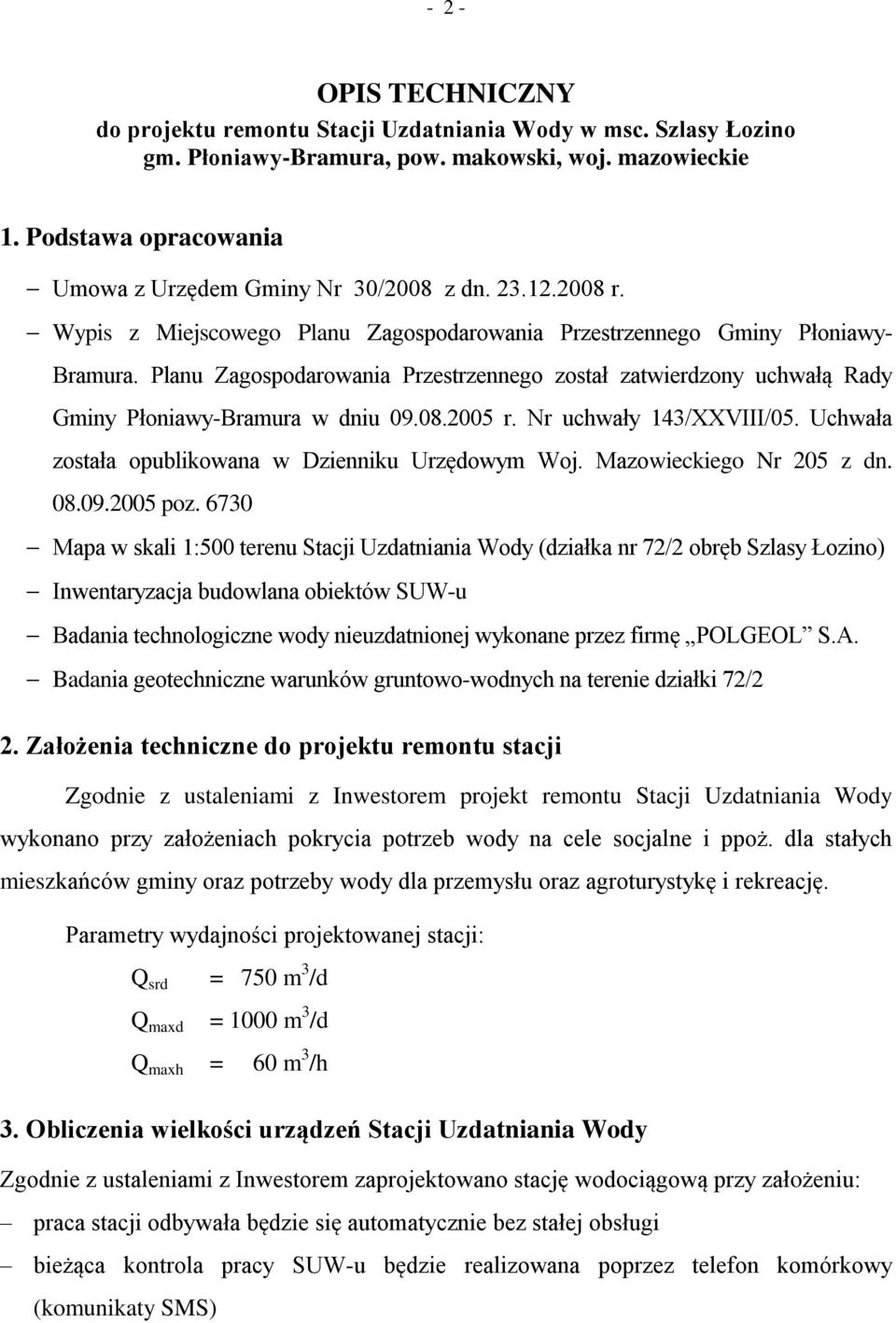 Planu Zagospodarowania Przestrzennego został zatwierdzony uchwałą Rady Gminy Płoniawy-Bramura w dniu 09.08.2005 r. Nr uchwały 143/XXVIII/05. Uchwała została opublikowana w Dzienniku Urzędowym Woj.