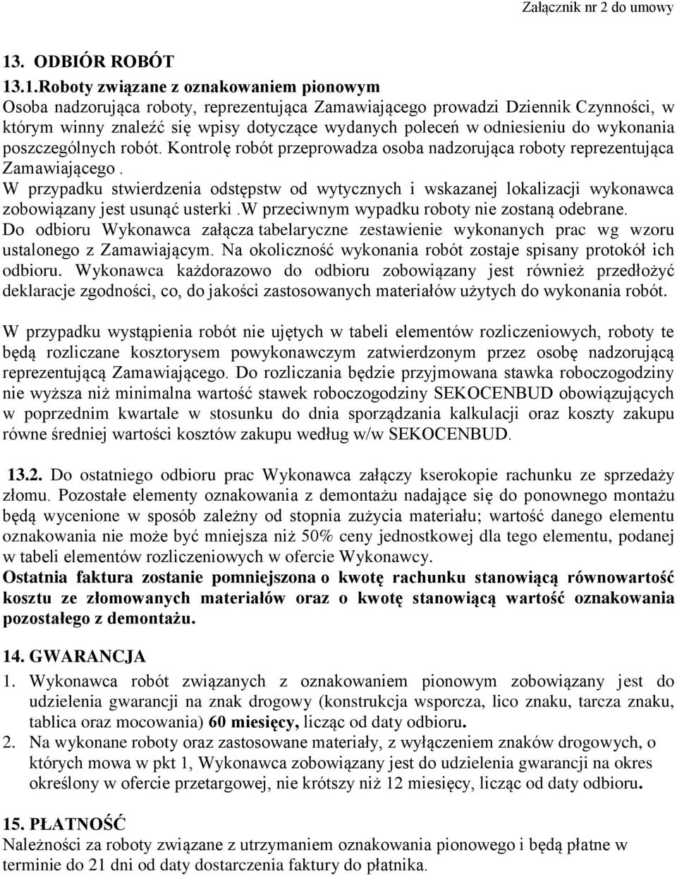 W przypadku stwierdzenia odstępstw od wytycznych i wskazanej lokalizacji wykonawca zobowiązany jest usunąć usterki.w przeciwnym wypadku roboty nie zostaną odebrane.