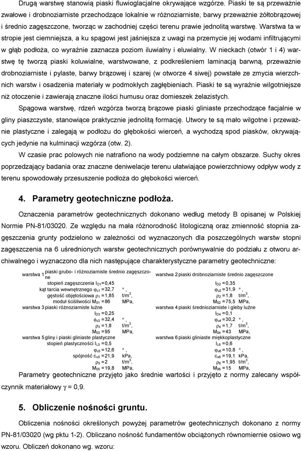 warstwę. Warstwa ta w stropie jest ciemniejsza, a ku spągowi jest jaśniejsza z uwagi na przemycie jej wodami infiltrującymi w głąb podłoża, co wyraźnie zaznacza poziom iluwialny i eluwialny.