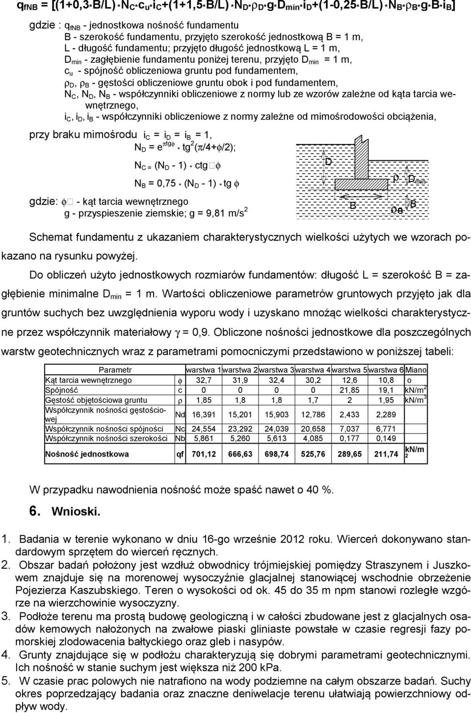 gruntu pod fundamentem, ρ D, ρ B - gęstości obliczeniowe gruntu obok i pod fundamentem, N C, N D, N B - współczynniki obliczeniowe z normy lub ze wzorów zależne od kąta tarcia wewnętrznego, i C, i D,