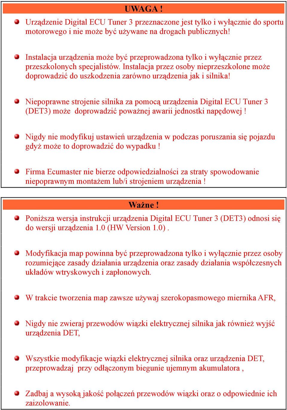 Instalacja przez osoby nieprzeszkolone może doprowadzić do uszkodzenia zarówno urządzenia jak i silnika!