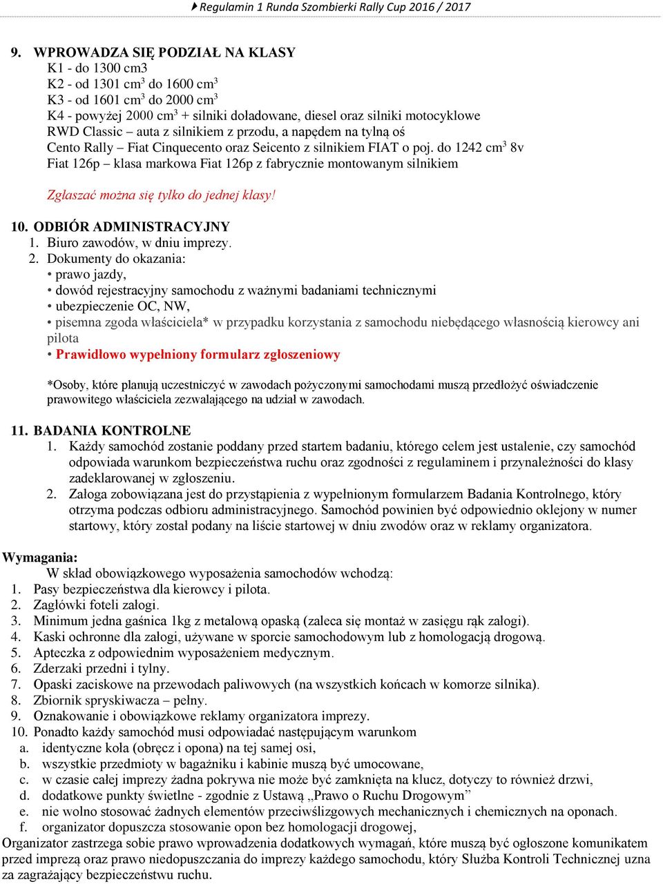 do 1242 cm 3 8v Fiat 126p klasa markowa Fiat 126p z fabrycznie montowanym silnikiem Zgłaszać można się tylko do jednej klasy! 10. ODBIÓR ADMINISTRACYJNY 1. Biuro zawodów, w dniu imprezy. 2.