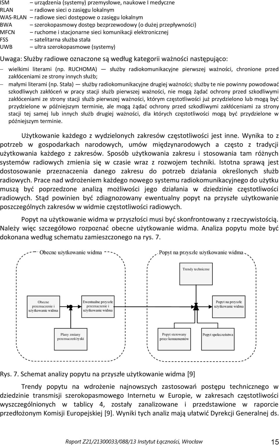 następująco: wielkimi literami (np. RUCHOMA) służby radiokomunikacyjne pierwszej ważności, chronione przed zakłóceniami ze strony innych służb; małymi literami (np.