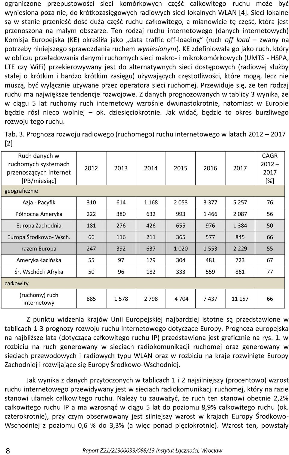 Ten rodzaj ruchu internetowego (danych internetowych) Komisja Europejska (KE) określiła jako data traffic off-loading (ruch off load zwany na potrzeby niniejszego sprawozdania ruchem wyniesionym).