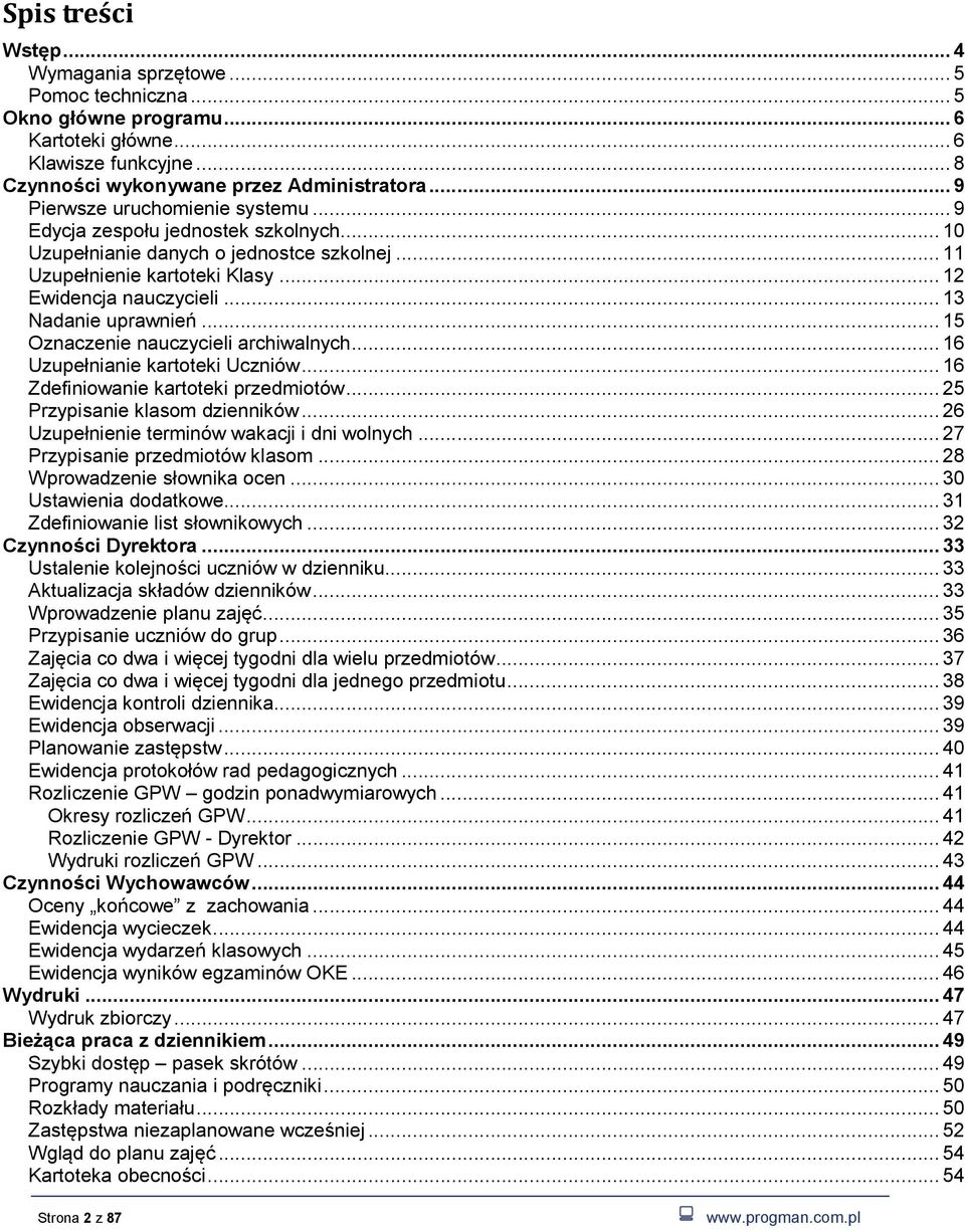 .. 13 Nadanie uprawnień... 15 Oznaczenie nauczycieli archiwalnych... 16 Uzupełnianie kartoteki Uczniów... 16 Zdefiniowanie kartoteki przedmiotów... 25 Przypisanie klasom dzienników.