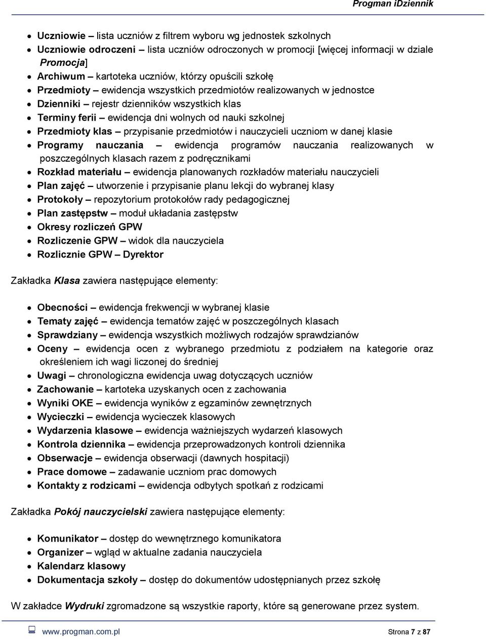 klas przypisanie przedmiotów i nauczycieli uczniom w danej klasie Programy nauczania ewidencja programów nauczania realizowanych w poszczególnych klasach razem z podręcznikami Rozkład materiału