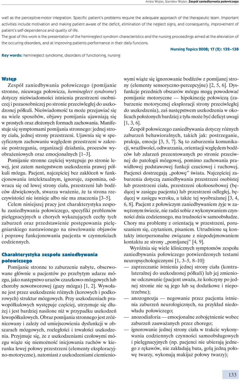 The goal of this work is the presentation of the hemineglect syndrom characteristics and the nursing proceedings aimed at the alleviation of the occuring disorders, and at improving patients