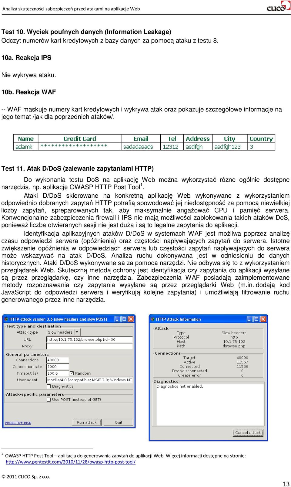 Atak D/DoS (zalewanie zapytaniami HTTP) Do wykonania testu DoS na aplikację Web moŝna wykorzystać róŝne ogólnie dostępne narzędzia, np. aplikację OWASP HTTP Post Tool 1.