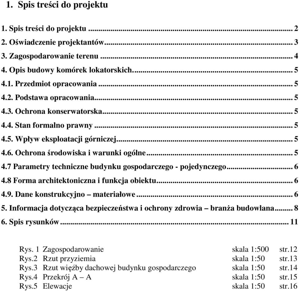 .. 6 4.8 Forma architektoniczna i funkcja obiektu... 6 4.9. Dane konstrukcyjno materiałowe... 6 5. Informacja dotycząca bezpieczeństwa i ochrony zdrowia branża budowlana... 8 6. Spis rysunków... 11 Rys.