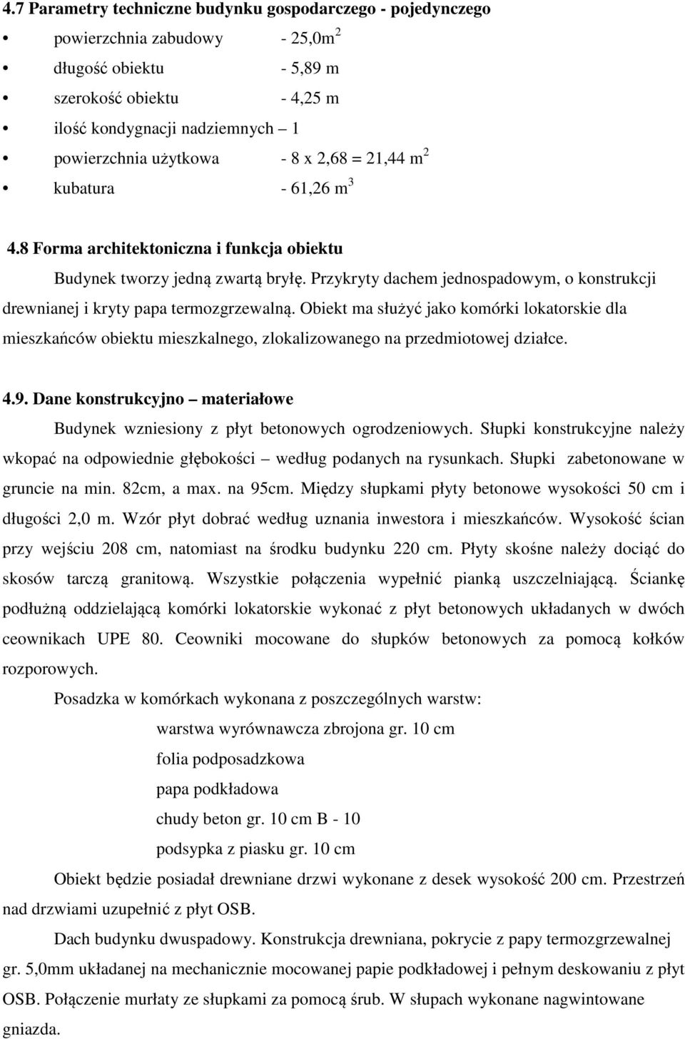 Przykryty dachem jednospadowym, o konstrukcji drewnianej i kryty papa termozgrzewalną.