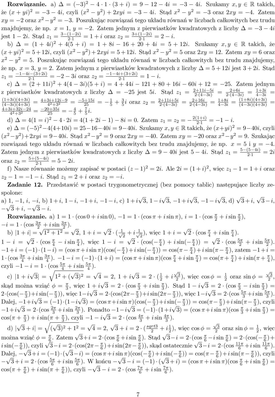 Zatem jednym z pierwiastków kwadratowych z liczby 4i jest 1 Stad z 1 (1 i) 1 1 + i oraz z +(1 i) 1 b) (1 + 4i) + 4( + i) 1 + 8i 16 + 0 + 4i + 1 Szukamy x, y R takich, że (x + yi) + 1i, czyli (x y ) +