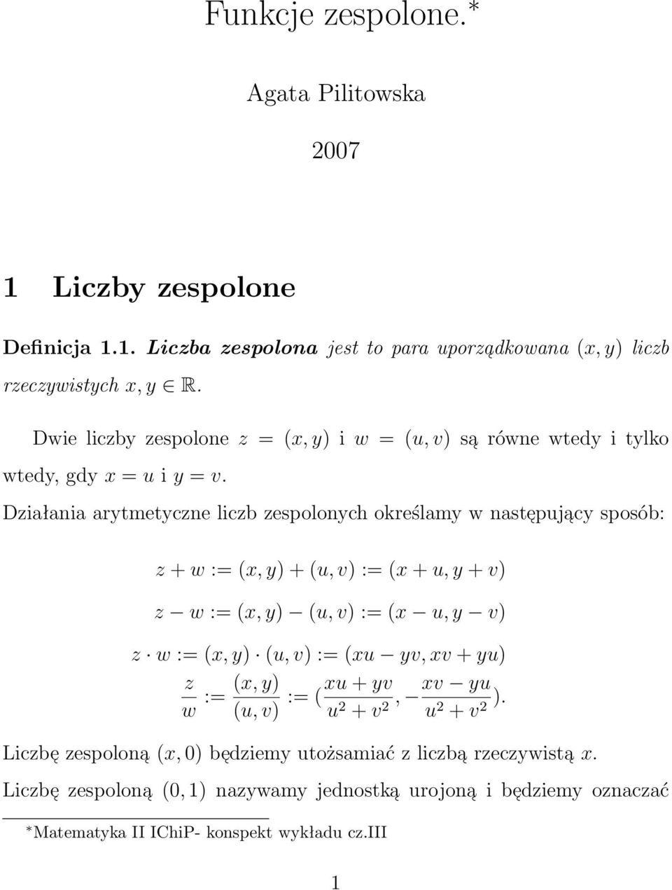 Działania arytmetyczne liczb zespolonych określamy w naste puja cy sposób: z + w := (x, y) + (u, v) := (x + u, y + v) z w := (x, y) (u, v) := (x u, y v) z w := (x, y) (u,