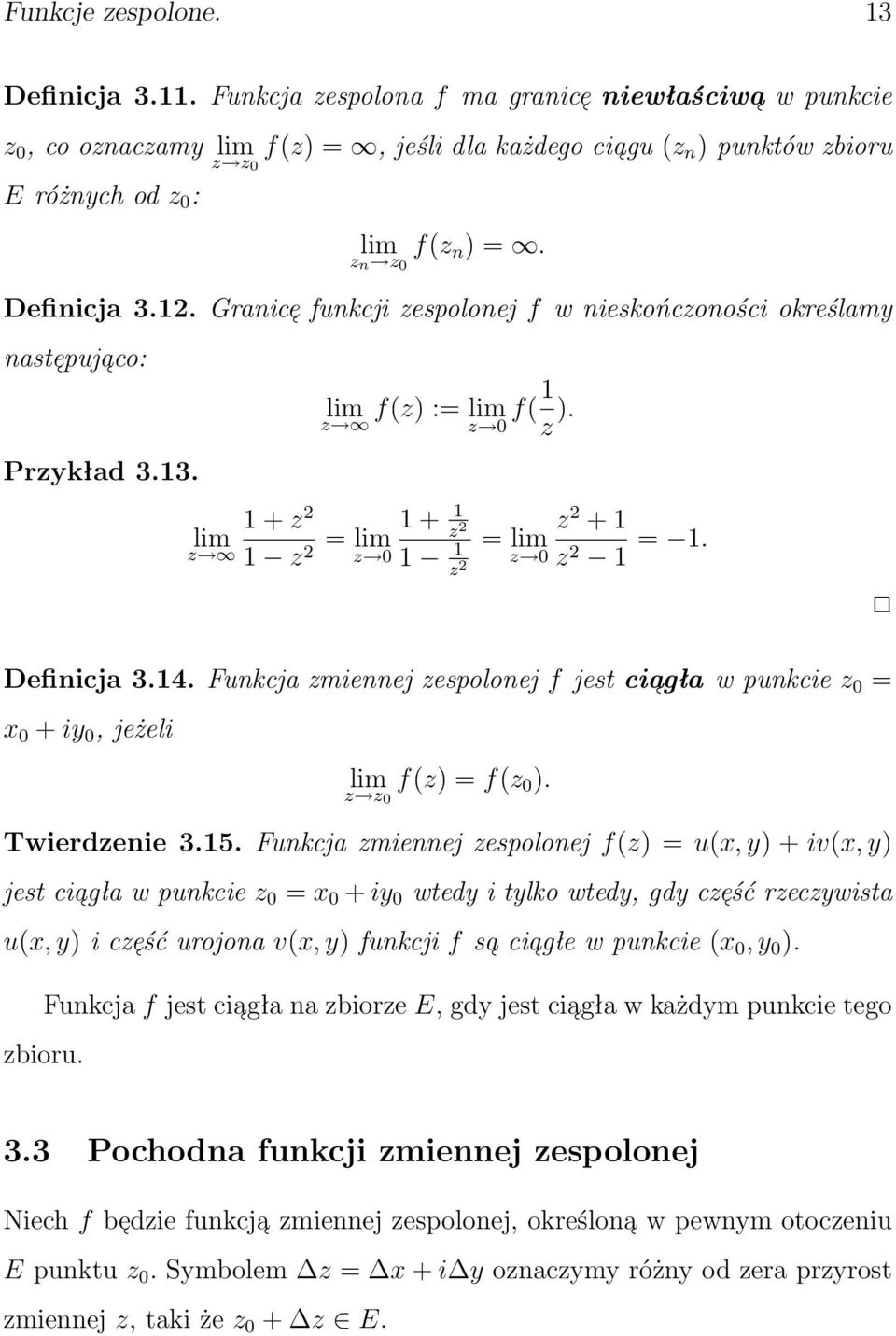 Granice funkcji zespolonej f w nieskończoności określamy naste puja co: Przykład 3.13. lim f(z) := lim f(1 z z 0 z ). 1 + z 2 lim z 1 z = lim 1 + 1 z 2 2 z 0 1 1 z 2 = lim z 0 z 2 + 1 z 2 1 = 1.