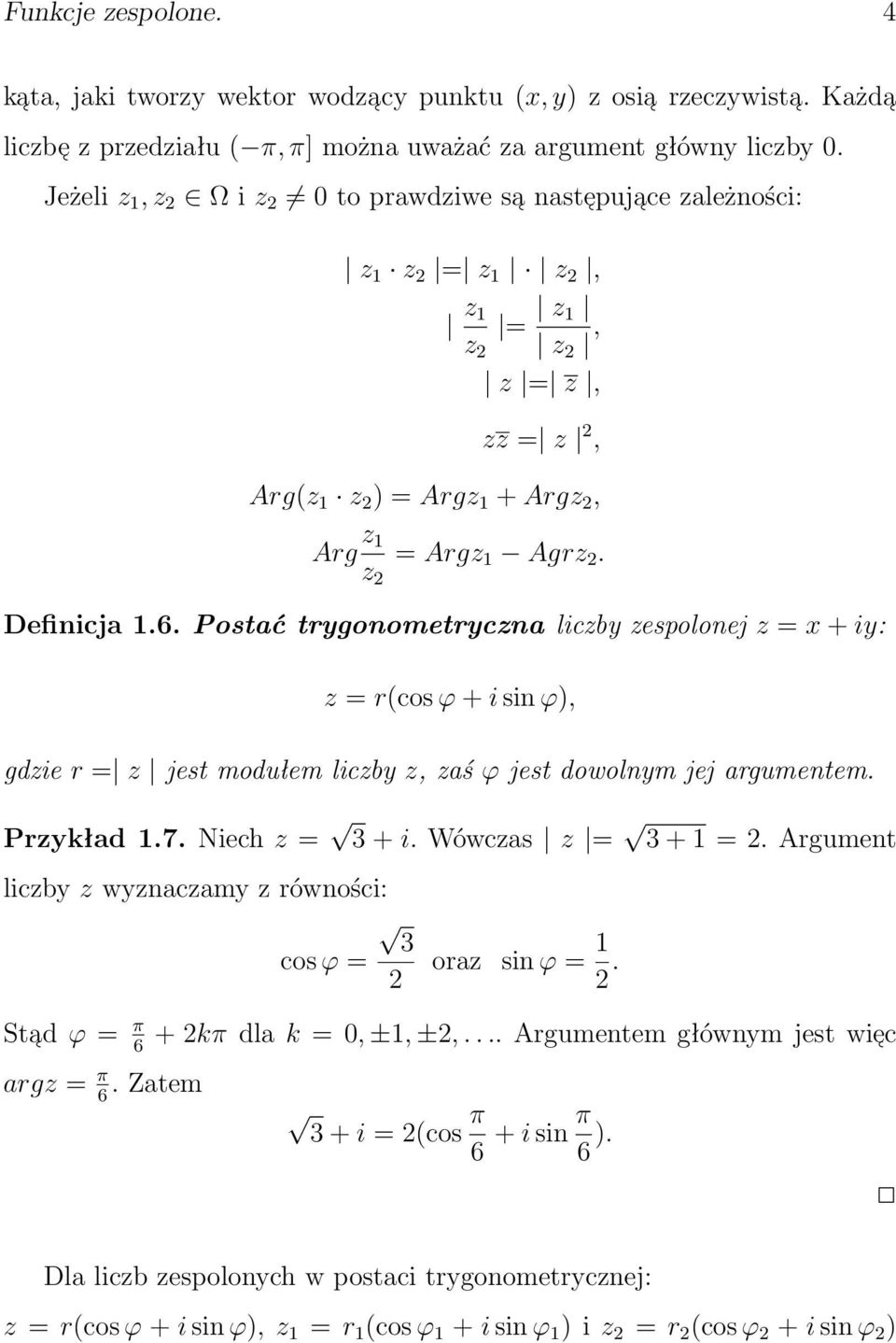 Postać trygonometryczna liczby zespolonej z = x + iy: z = r(cos ϕ + i sin ϕ), gdzie r = z jest modułem liczby z, zaś ϕ jest dowolnym jej argumentem. Przykład 1.7. Niech z = 3 + i.