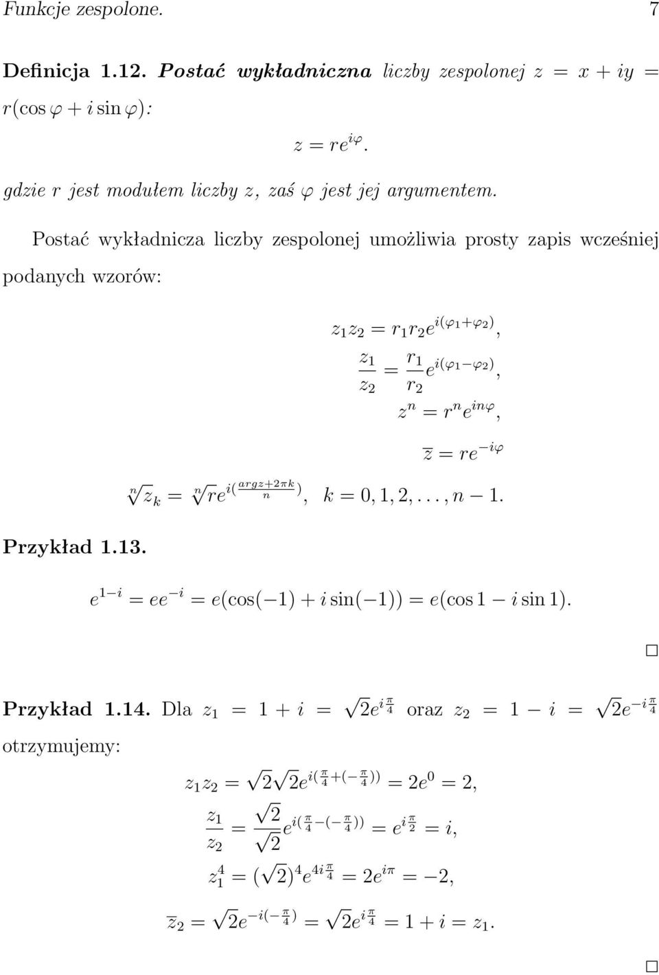 zk = n argz+2πk i( re n ), k = 0, 1, 2,..., n 1. Przykład 1.13. e 1 i = ee i = e(cos( 1) + i sin( 1)) = e(cos 1 i sin 1). Przykład 1.14.