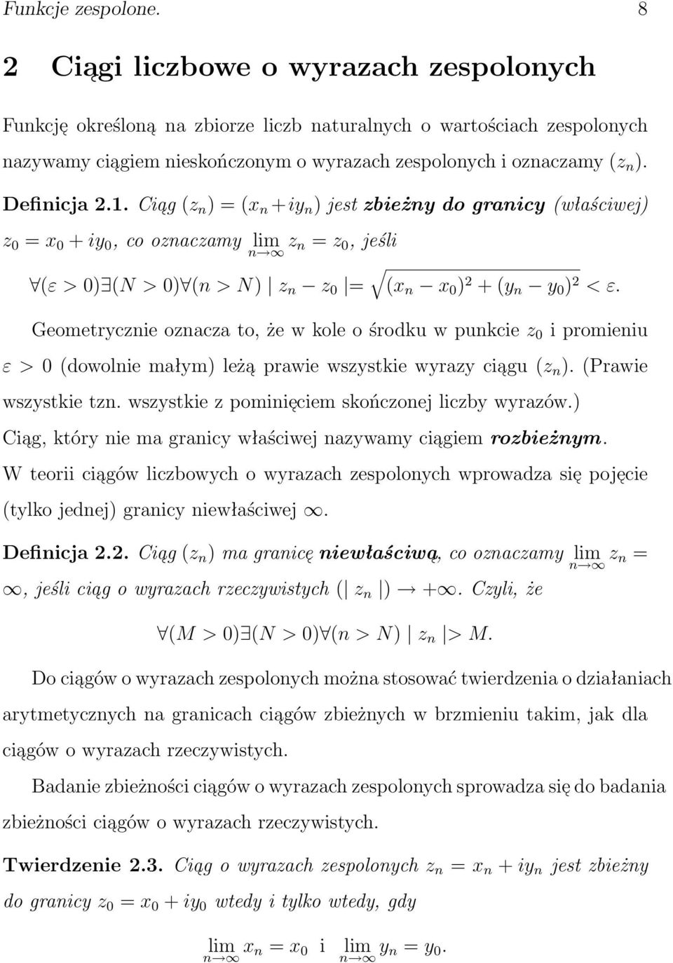 Definicja 2.1. ia g (z n ) = (x n +iy n ) jest zbieżny do granicy (właściwej) z 0 = x 0 + iy 0, co oznaczamy lim z n = z 0, jeśli n (ε > 0) (N > 0) (n > N) z n z 0 = (x n x 0 ) 2 + (y n y 0 ) 2 < ε.