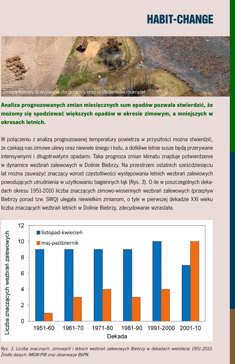 W połączeniu z analizą prognozowanej temperatury powietrza w przyszłości można stwierdzić, że czekają nas zimowe ulewy oraz niewiele śniegu i lodu, a dotkliwe letnie susze będą przerywane