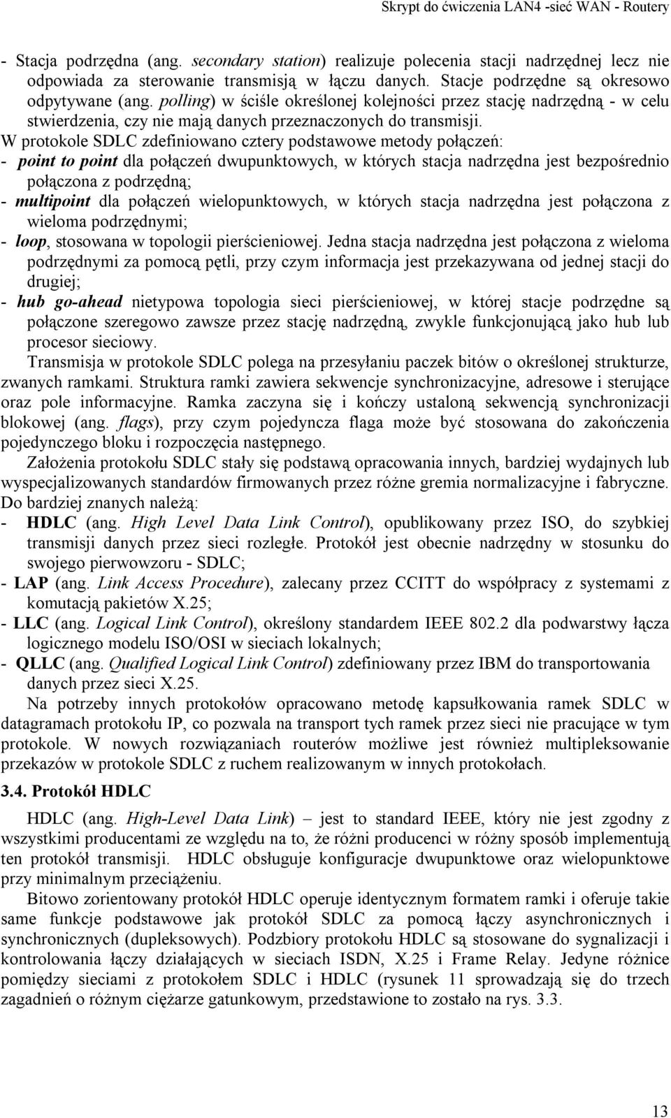 W protokole SDLC zdefiniowano cztery podstawowe metody połączeń: - point to point dla połączeń dwupunktowych, w których stacja nadrzędna jest bezpośrednio połączona z podrzędną; - multipoint dla