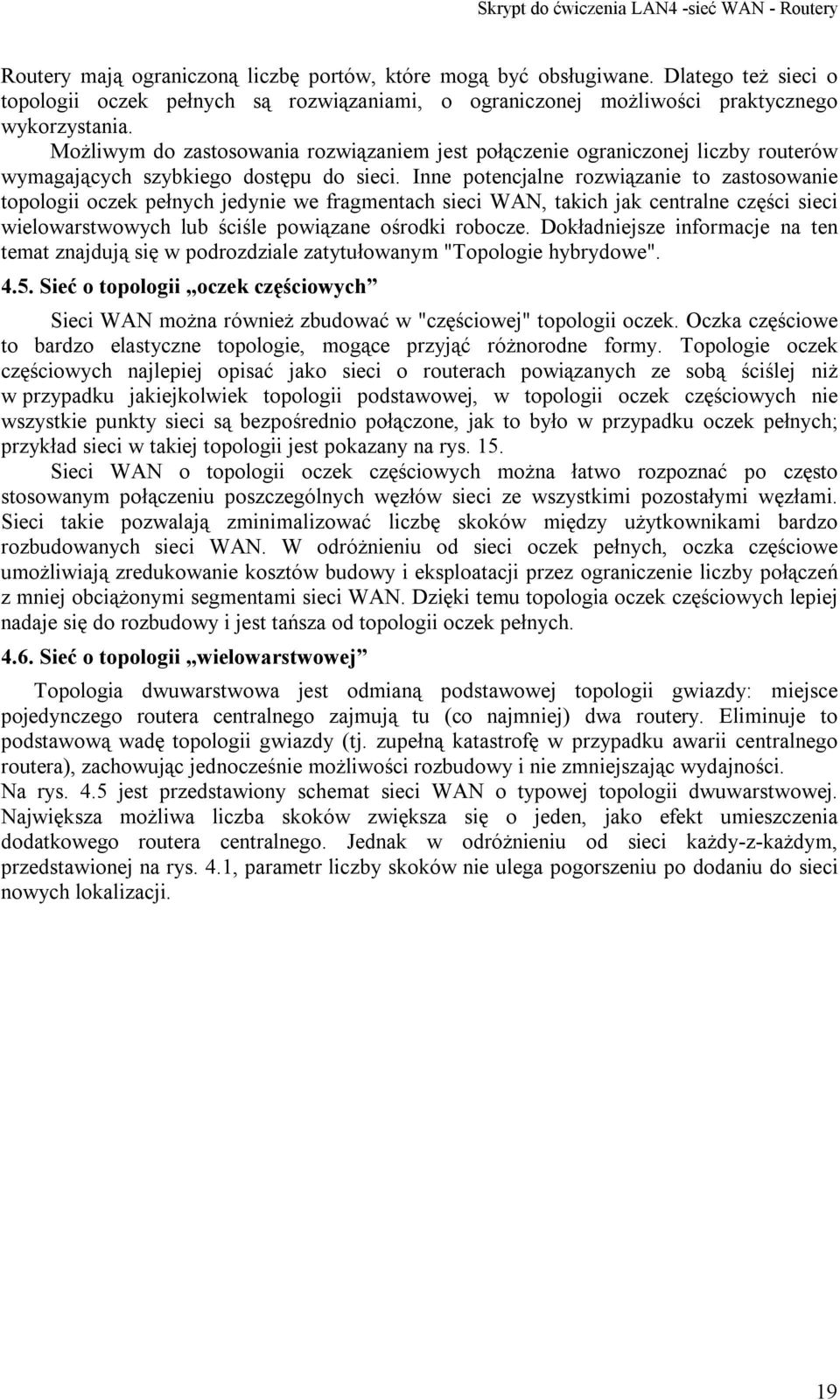 Inne potencjalne rozwiązanie to zastosowanie topologii oczek pełnych jedynie we fragmentach sieci WAN, takich jak centralne części sieci wielowarstwowych lub ściśle powiązane ośrodki robocze.