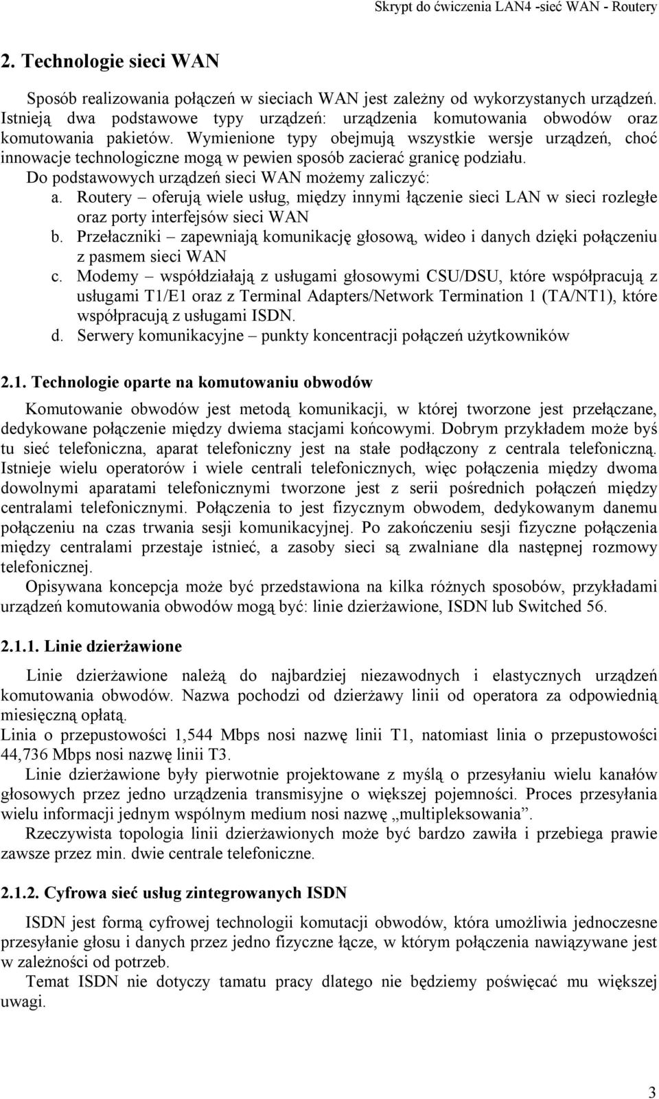 Wymienione typy obejmują wszystkie wersje urządzeń, choć innowacje technologiczne mogą w pewien sposób zacierać granicę podziału. Do podstawowych urządzeń sieci WAN możemy zaliczyć: a.